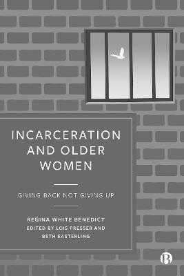 Incarceration and Older Women: Giving Back Not Giving Up - Regina Benedict - cover