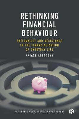 Rethinking Financial Behaviour: Rationality and Resistance in the Financialization of Everyday Life - Ariane Agunsoye - cover