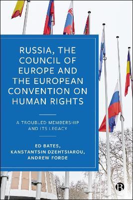 Russia, the Council of Europe and the European Convention on Human Rights: A Troubled Membership and Its Legacy - Ed Bates,Kanstantsin Dzehtsiarou,Andrew Forde - cover