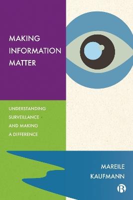 Making Information Matter: Understanding Surveillance and Making a Difference - Mareile Kaufmann - cover