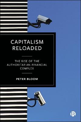 Capitalism Reloaded: The Rise of the Authoritarian-Financial Complex - Peter Bloom - cover