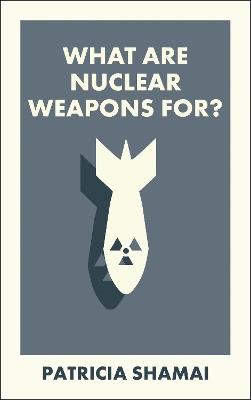 What Are Nuclear Weapons For? - Patricia Shamai - cover