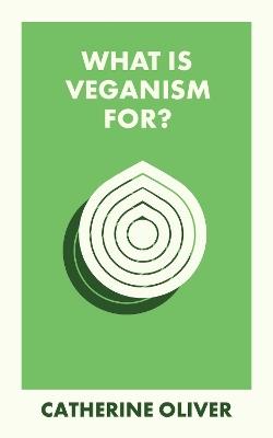 What Is Veganism For? - Catherine Oliver - cover
