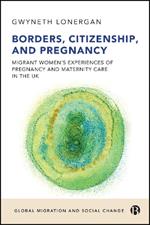 Borders, Citizenship, and Pregnancy: Migrant Women’s Experiences of Pregnancy and Maternity Care in the UK