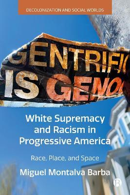 White Supremacy and Racism in Progressive America: Race, Place, and Space - Miguel Montalva Barba - cover