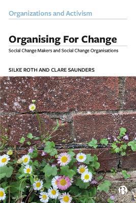 Organising for Change: Social Change Makers and Social Change Organisations - Silke Roth,Clare Saunders - cover