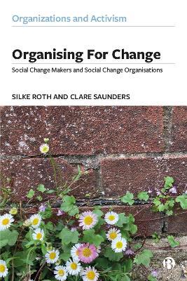 Organising for Change: Social Change Makers and Social Change Organisations - Silke Roth,Clare Saunders - cover