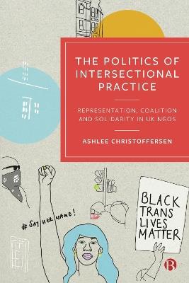 The Politics of Intersectional Practice: Representation, Coalition and Solidarity in UK NGOs - Ashlee Christoffersen - cover