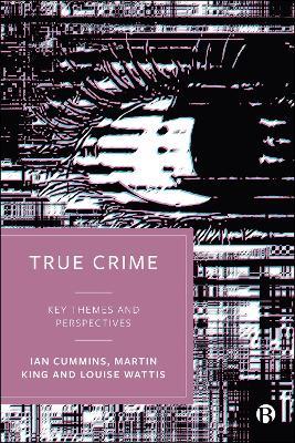 True Crime: Key Themes and Perspectives - Ian Cummins,Martin King,Louise Wattis - cover