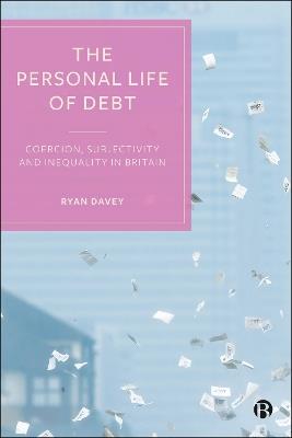 The Personal Life of Debt: Coercion, Subjectivity and Inequality in Britain - Ryan Davey - cover