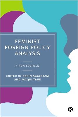 Feminist Foreign Policy Analysis: A New Subfield - cover