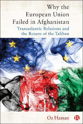 Why the European Union Failed in Afghanistan: Transatlantic Relations and the Return of the Taliban - Oz Hassan - cover