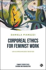 Corporeal Ethics for Feminist Work: (Dis)organized Bodies