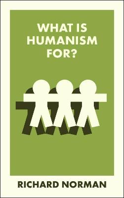 What Is Humanism For? - Richard Norman - cover