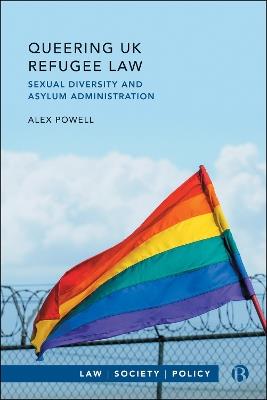 Queering UK Refugee Law: Sexual Diversity and Asylum Administration - Alex Powell - cover