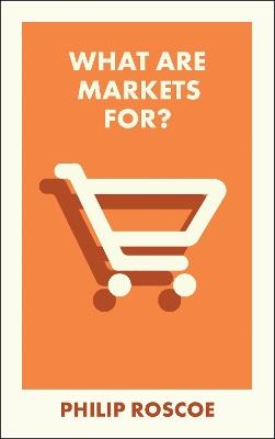What Are Markets For? - Philip Roscoe - cover