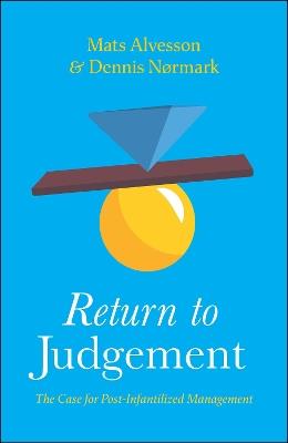 Return to Judgement: The Case for Post-Infantilized Management - Mats Alvesson,Dennis Nørmark - cover