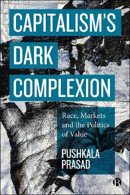Capitalism’s Dark Complexion: Race, Markets and the Politics of Value - Pushkala Prasad - cover