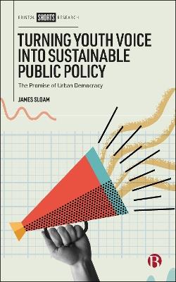 Turning Youth Voice into Sustainable Public Policy: The Promise of Urban Democracy - James Sloam - cover