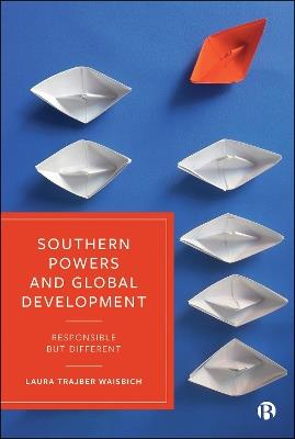 Southern Powers and Global Development: Responsible but Different - Laura Trajber Waisbich - cover