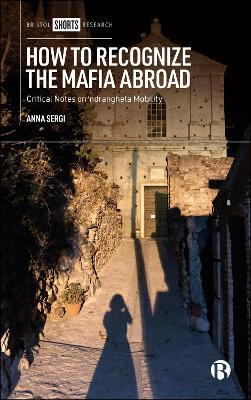 How to Recognize the Mafia Abroad: Critical Notes on ‘ndrangheta Mobility - Anna Sergi - cover