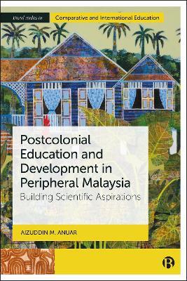 Postcolonial Education and Development in Peripheral Malaysia: Building Scientific Aspirations - Aizuddin Anuar - cover