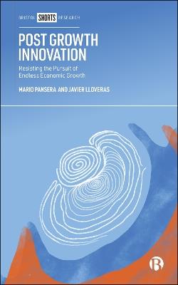 Post Growth Innovation: Resisting the Pursuit of Endless Economic Growth - Mario Pansera,Javier Lloveras - cover