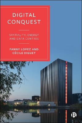 Digital Conquest: Spatiality, Energy and Data Centres - Fanny Lopez,Cécile Diguet - cover