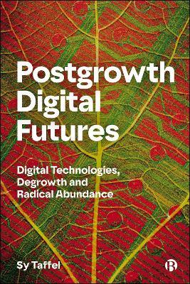 Postgrowth Digital Futures: Digital Technologies, Degrowth, and Radical Abundance - Sy Taffel - cover
