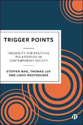 Trigger Points: Inequality and Political Polarization in Contemporary Society - Steffen Mau,Thomas Lux,Linus Westheuser - cover