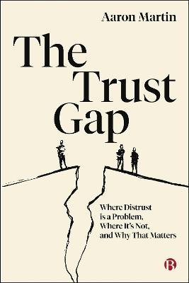The Trust Gap: Where Distrust Is a Problem, Where It’s Not, and Why That Matters - Aaron Martin - cover