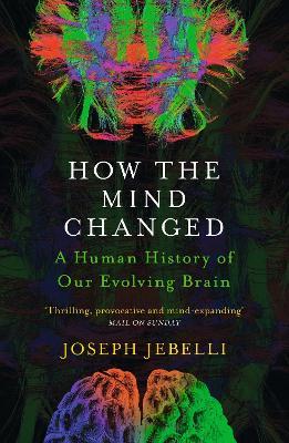 How the Mind Changed: A Human History of our Evolving Brain - Joseph Jebelli - cover