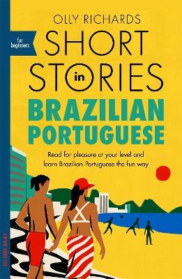 Short Stories in Brazilian Portuguese for Beginners: Read for pleasure at your level, expand your vocabulary and learn Brazilian Portuguese the fun way! - Olly Richards - cover