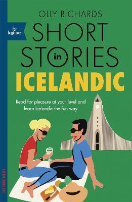 Short Stories in Icelandic for Beginners: Read for pleasure at your level, expand your vocabulary and learn Icelandic the fun way! - Olly Richards - cover