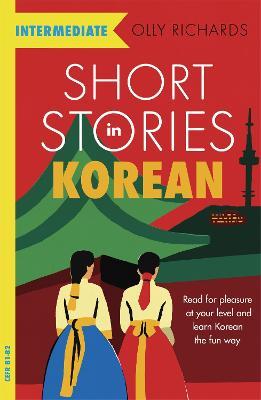 Short Stories in Korean for Intermediate Learners: Read for pleasure at your level, expand your vocabulary and learn Korean the fun way! - Olly Richards - cover