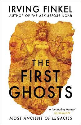 The First Ghosts: A rich history of ancient ghosts and ghost stories from the British Museum curator - Irving Finkel - cover