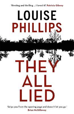 They All Lied: 'Riveting and thrilling ... I didn't come up for air until the very last page' Patricia Gibney - Louise Phillips - cover