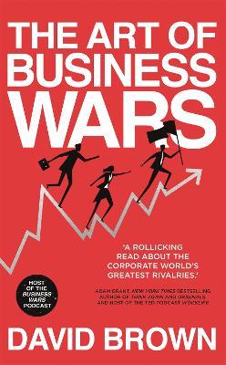 The Art of Business Wars: Battle-Tested Lessons for Leaders and Entrepreneurs from History's Greatest Rivalries - David Brown,Business Wars - cover
