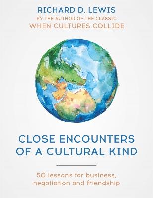 Close Encounters of a Cultural Kind: Lessons for business, negotiation and friendship - Richard Lewis - cover