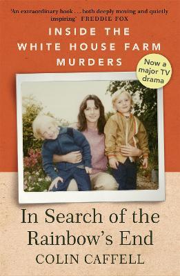 In Search of the Rainbow's End: Inside the White House Farm Murders - Colin Caffell - cover