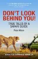 Don't Look Behind You!: True Tales of a Safari Guide - Peter Allison - cover