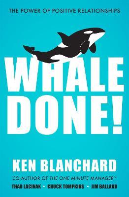 Whale Done!: The Power of Positive Relationships - Ken Blanchard - cover