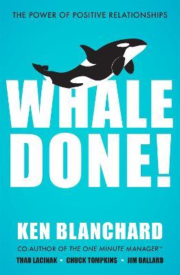 Whale Done!: The Power of Positive Relationships - Ken Blanchard - cover