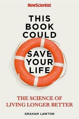 This Book Could Save Your Life: The Science of Living Longer Better - New Scientist,Graham Lawton - cover