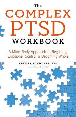 The Complex PTSD Workbook: A Mind-Body Approach to Regaining Emotional Control and Becoming Whole - Arielle Schwartz - cover