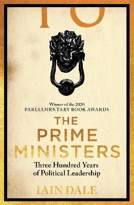 The Prime Ministers: Winner of the PARLIAMENTARY BOOK AWARDS 2020 - Iain Dale - cover