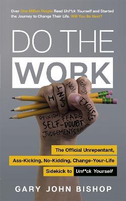 Do the Work: The Official Unrepentant, Ass-Kicking, No-Kidding, Change-Your-Life Sidekick to Unf*ck Yourself - Gary John Bishop - cover