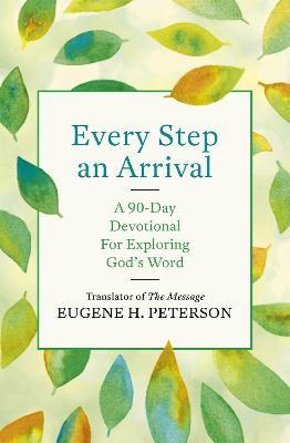 Every Step an Arrival: A 90-Day Devotional for Exploring God's Word - Eugene Peterson - cover