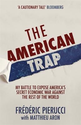 The American Trap: My battle to expose America's secret economic war against the rest of the world - Frederic Pierucci - cover