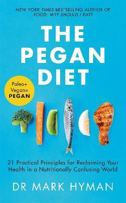 The Pegan Diet: 21 Practical Principles for Reclaiming Your Health in a Nutritionally Confusing World - Mark Hyman - cover